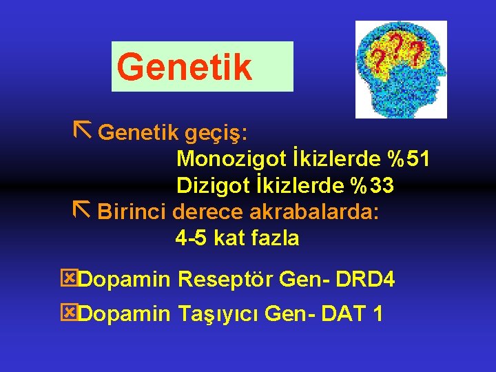 Genetik ã Genetik geçiş: Monozigot İkizlerde %51 Dizigot İkizlerde %33 ã Birinci derece akrabalarda: