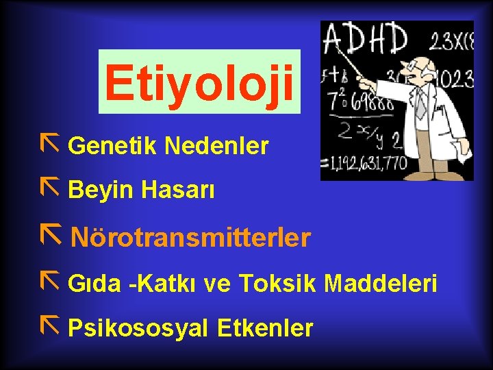 Etiyoloji ã Genetik Nedenler ã Beyin Hasarı ã Nörotransmitterler ã Gıda -Katkı ve Toksik