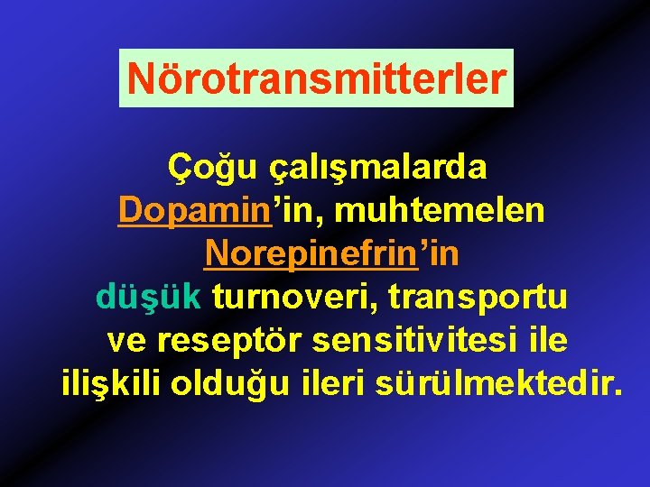 Nörotransmitterler Çoğu çalışmalarda Dopamin’in, muhtemelen Norepinefrin’in düşük turnoveri, transportu ve reseptör sensitivitesi ile ilişkili