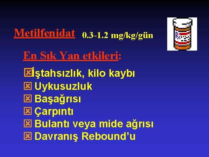 Metilfenidat 0. 3 -1. 2 mg/kg/gün En Sık Yan etkileri: ýİştahsızlık, kilo kaybı ý