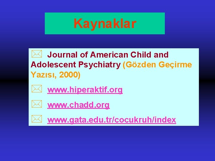 Kaynaklar * Journal of American Child and Adolescent Psychiatry (Gözden Geçirme Yazısı, 2000) *