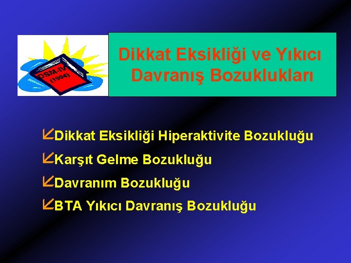 Dikkat Eksikliği ve Yıkıcı Davranış Bozuklukları åDikkat Eksikliği Hiperaktivite Bozukluğu åKarşıt Gelme Bozukluğu åDavranım