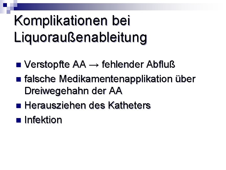 Komplikationen bei Liquoraußenableitung Verstopfte AA → fehlender Abfluß n falsche Medikamentenapplikation über Dreiwegehahn der