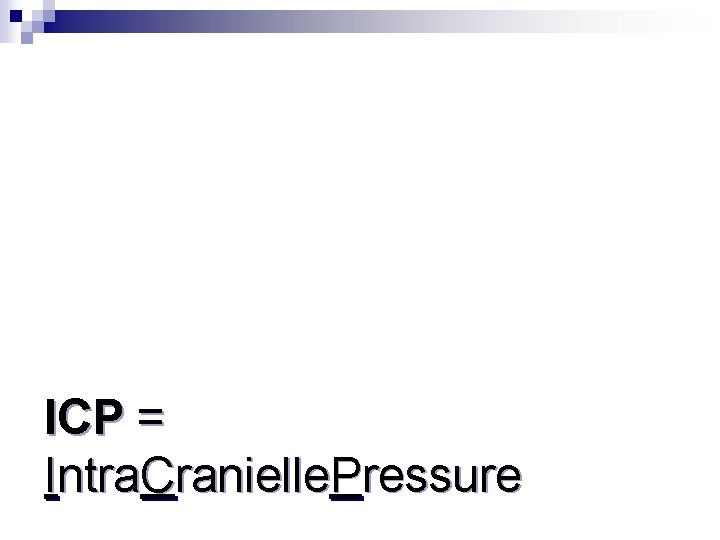 ICP = Intra. Cranielle. Pressure 