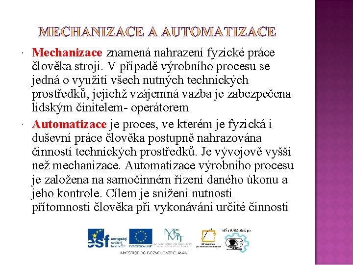  Mechanizace znamená nahrazení fyzické práce člověka stroji. V případě výrobního procesu se jedná