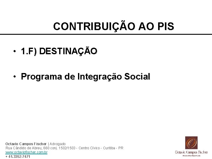 CONTRIBUIÇÃO AO PIS • 1. F) DESTINAÇÃO • Programa de Integração Social Octavio Campos