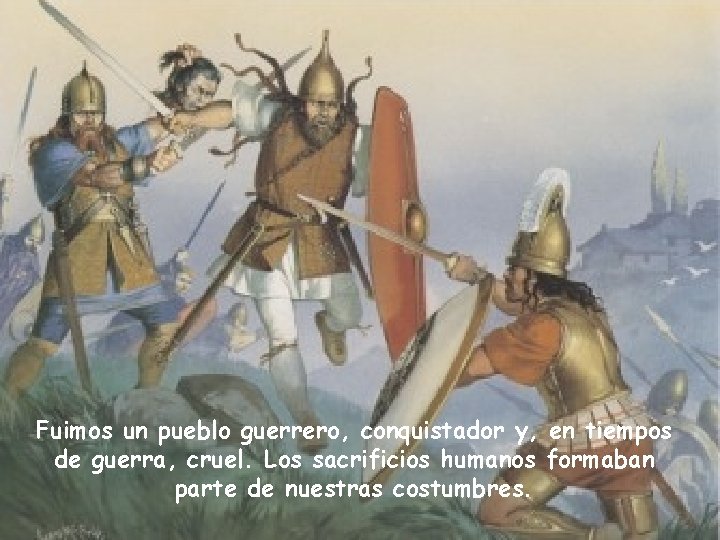 Fuimos un pueblo guerrero, conquistador y, en tiempos de guerra, cruel. Los sacrificios humanos Fuimos un pueblo guerrero, conquistador y, en tiempos de guerra, cruel. Los sacrificios humanos