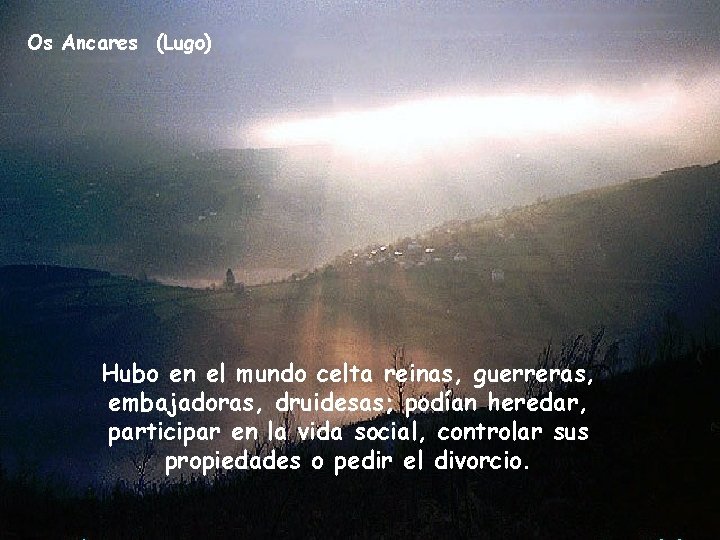 Os Ancares (Lugo) Hubo en el mundo celta reinas, guerreras, embajadoras, druidesas; podían heredar,