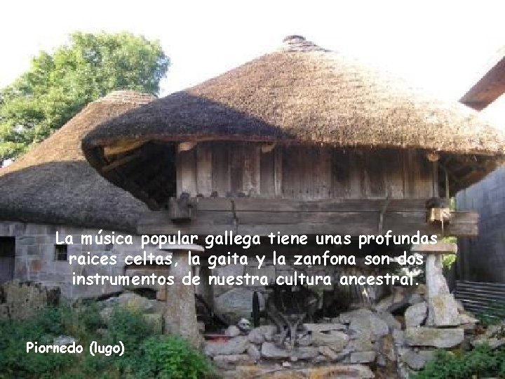 La música popular gallega tiene unas profundas raices celtas, la gaita y la zanfona La música popular gallega tiene unas profundas raices celtas, la gaita y la zanfona