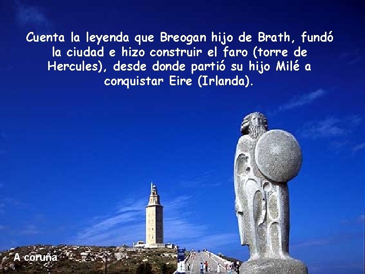 Cuenta la leyenda que Breogan hijo de Brath, fundó la ciudad e hizo construir