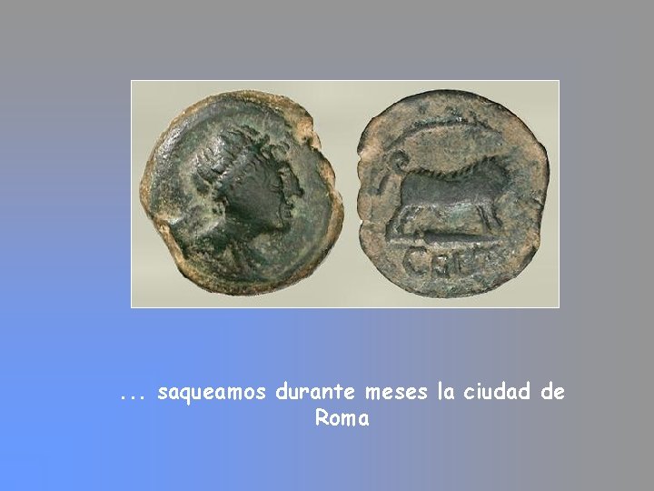 . . . saqueamos durante meses la ciudad de Roma . . . saqueamos durante meses la ciudad de Roma