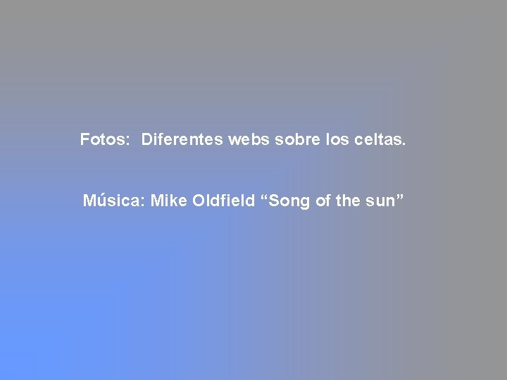 Fotos: Diferentes webs sobre los celtas. Música: Mike Oldfield “Song of the sun” Fotos: Diferentes webs sobre los celtas. Música: Mike Oldfield “Song of the sun”