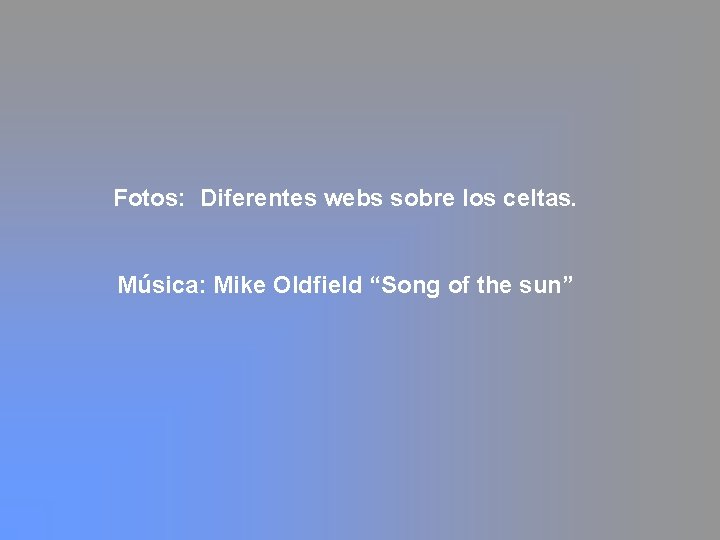 Fotos: Diferentes webs sobre los celtas. Música: Mike Oldfield “Song of the sun” 