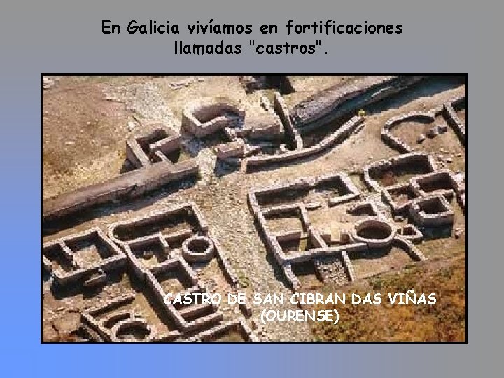 En Galicia vivíamos en fortificaciones llamadas "castros". CASTRO DE SAN CIBRAN DAS VIÑAS (OURENSE) En Galicia vivíamos en fortificaciones llamadas "castros". CASTRO DE SAN CIBRAN DAS VIÑAS (OURENSE)
