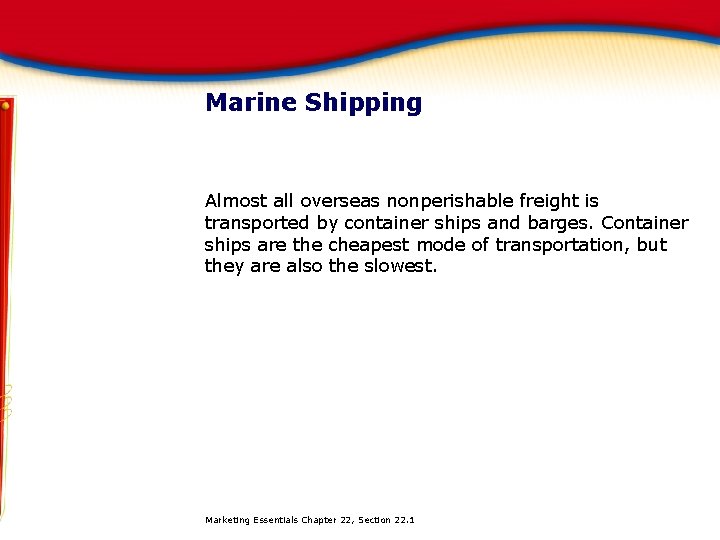 Marine Shipping Almost all overseas nonperishable freight is transported by container ships and barges.