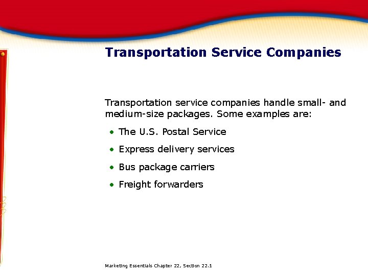 Transportation Service Companies Transportation service companies handle small- and medium-size packages. Some examples are: