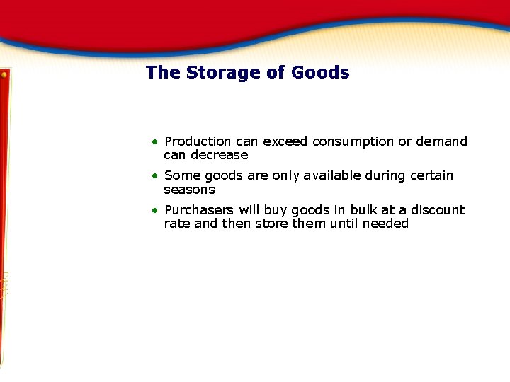 The Storage of Goods • Production can exceed consumption or demand can decrease •