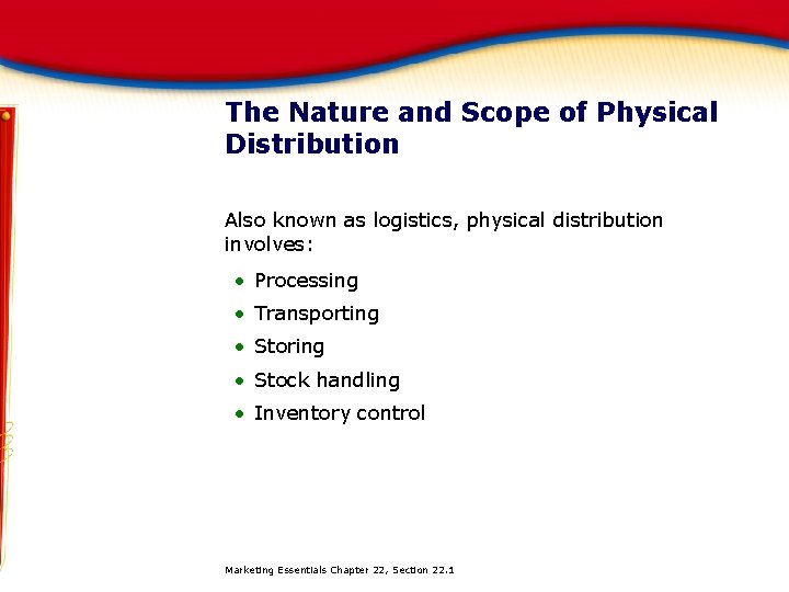 The Nature and Scope of Physical Distribution Also known as logistics, physical distribution involves: