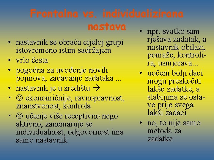 Frontalna vs. individualizirana nastava • npr. svatko sam • nastavnik se obraća cijeloj grupi