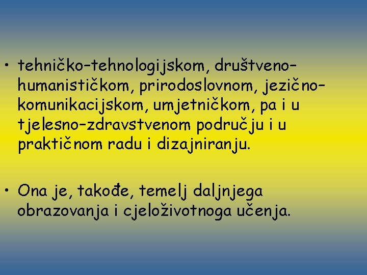  • tehničko–tehnologijskom, društveno– humanističkom, prirodoslovnom, jezično– komunikacijskom, umjetničkom, pa i u tjelesno–zdravstvenom području