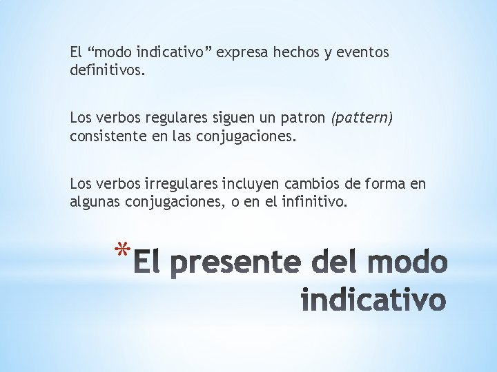 El “modo indicativo” expresa hechos y eventos definitivos. Los verbos regulares siguen un patron