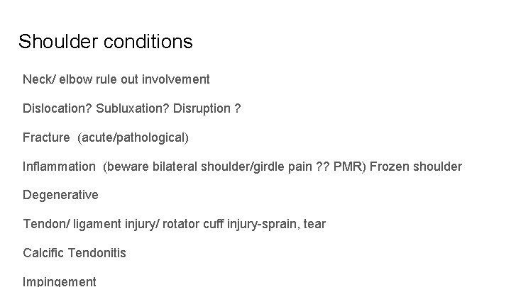 Shoulder conditions Neck/ elbow rule out involvement Dislocation? Subluxation? Disruption ? Fracture (acute/pathological) Inflammation