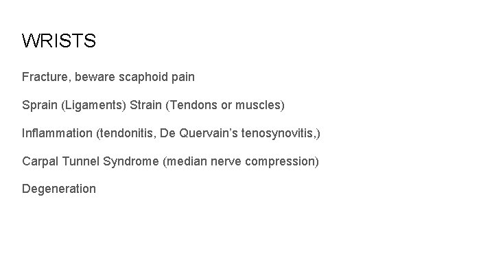 WRISTS Fracture, beware scaphoid pain Sprain (Ligaments) Strain (Tendons or muscles) Inflammation (tendonitis, De