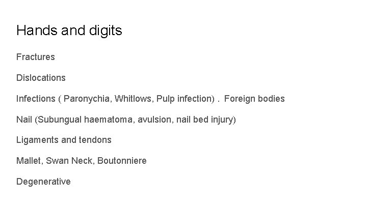 Hands and digits Fractures Dislocations Infections ( Paronychia, Whitlows, Pulp infection). Foreign bodies Nail