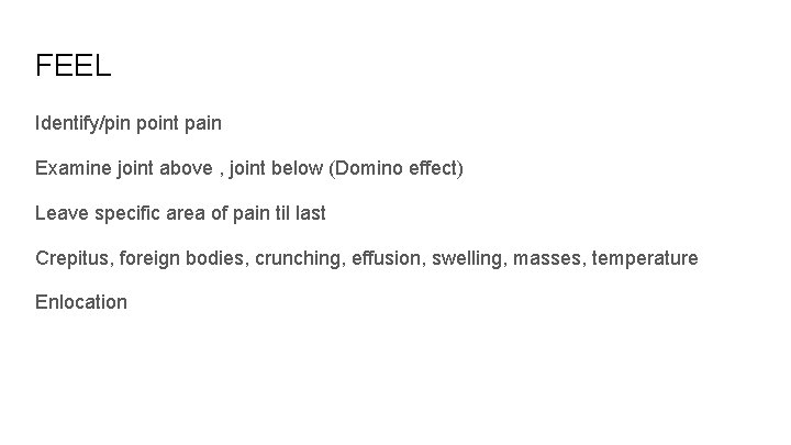 FEEL Identify/pin point pain Examine joint above , joint below (Domino effect) Leave specific