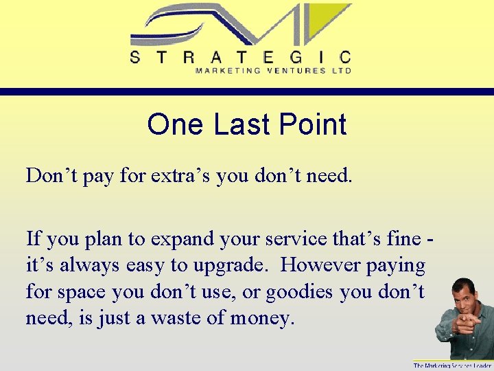 One Last Point Don’t pay for extra’s you don’t need. If you plan to