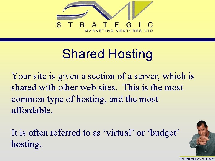Shared Hosting Your site is given a section of a server, which is shared