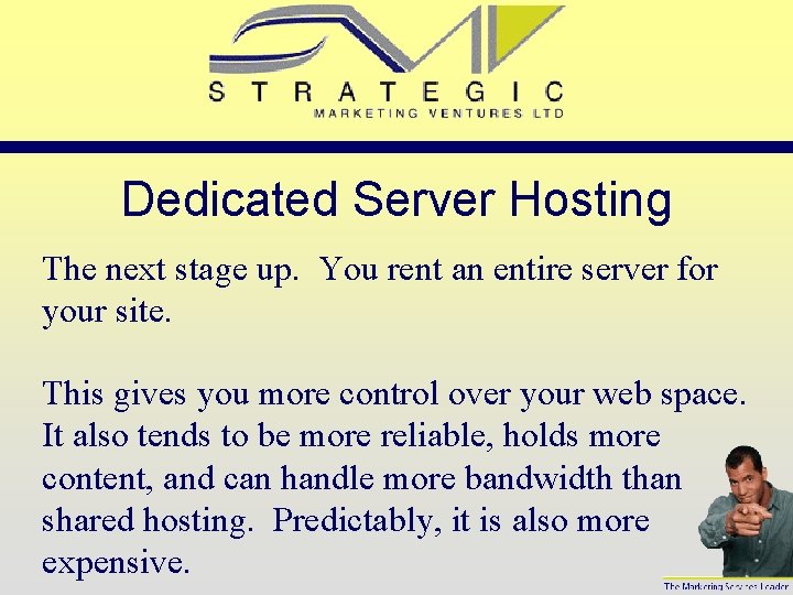 Dedicated Server Hosting The next stage up. You rent an entire server for your