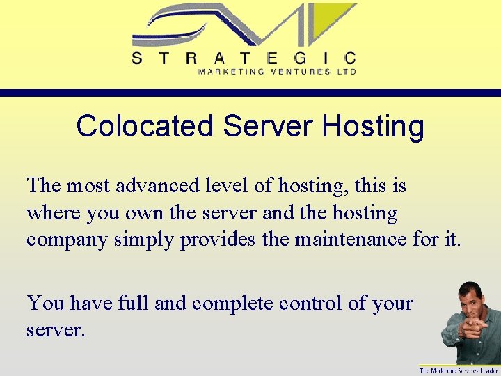 Colocated Server Hosting The most advanced level of hosting, this is where you own