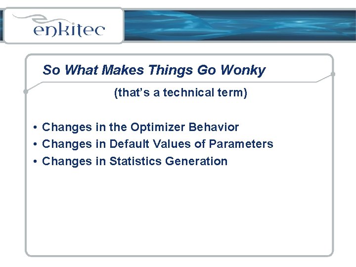So What Makes Things Go Wonky (that’s a technical term) • Changes in the