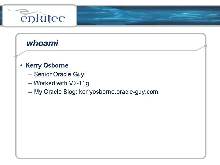 whoami • Kerry Osborne – Senior Oracle Guy – Worked with V 2 -11