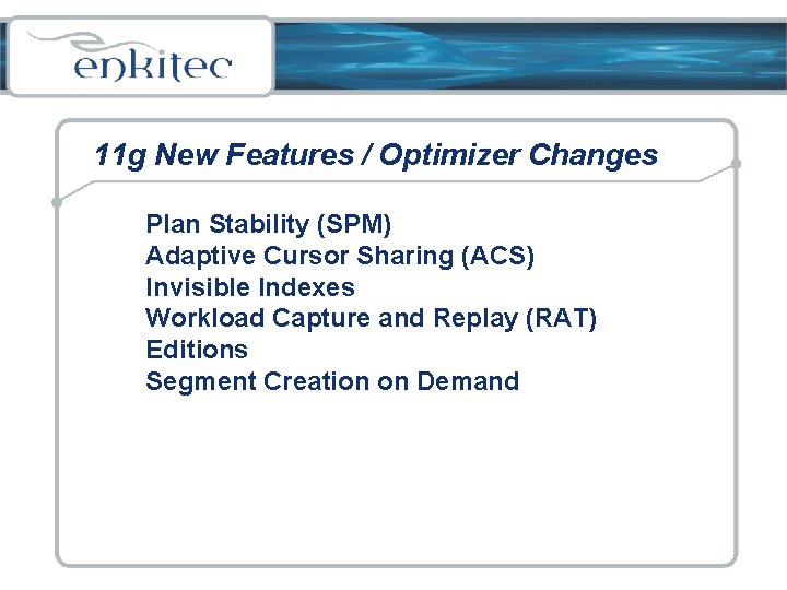 11 g New Features / Optimizer Changes Plan Stability (SPM) Adaptive Cursor Sharing (ACS)