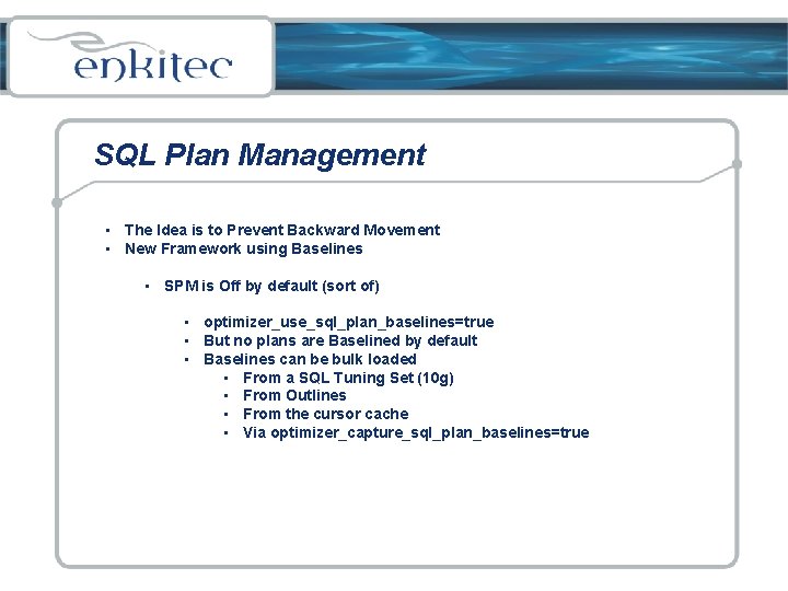 SQL Plan Management • The Idea is to Prevent Backward Movement • New Framework