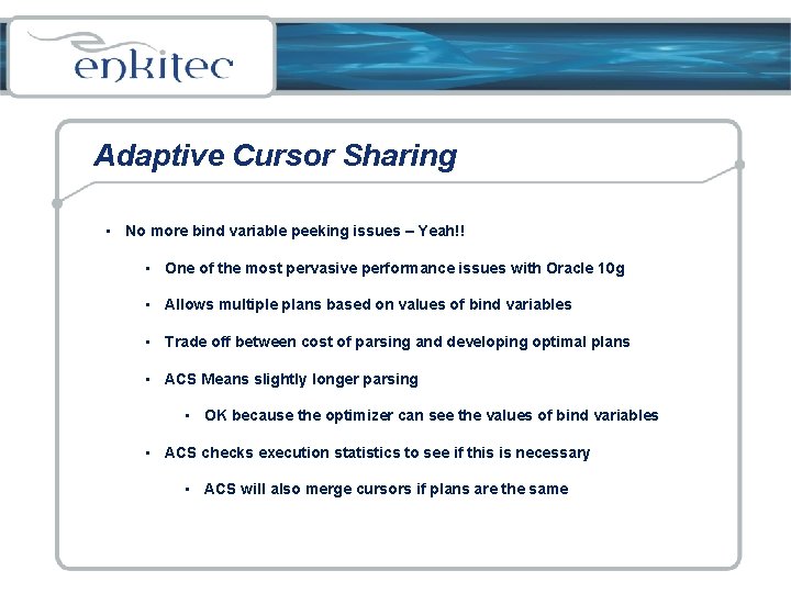 Adaptive Cursor Sharing • No more bind variable peeking issues – Yeah!! • One