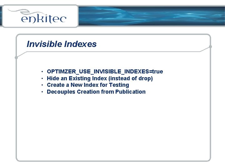 Invisible Indexes • • OPTIMZER_USE_INVISIBLE_INDEXES=true Hide an Existing Index (instead of drop) Create a
