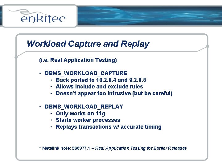 Workload Capture and Replay (i. e. Real Application Testing) • DBMS_WORKLOAD_CAPTURE • Back ported