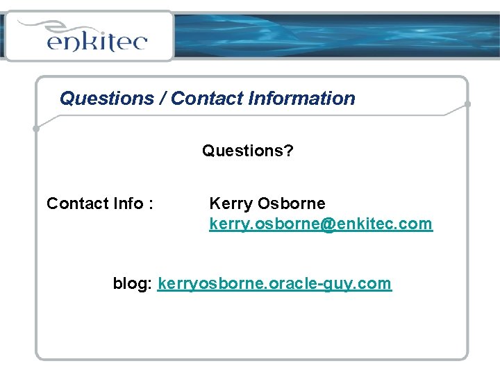 Questions / Contact Information Questions? Contact Info : Kerry Osborne kerry. osborne@enkitec. com blog: