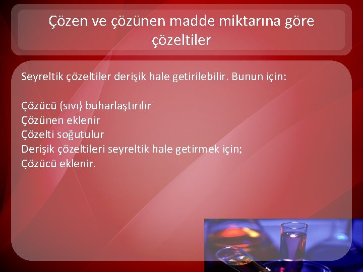 Çözen ve çözünen madde miktarına göre çözeltiler Seyreltik çözeltiler derişik hale getirilebilir. Bunun için: