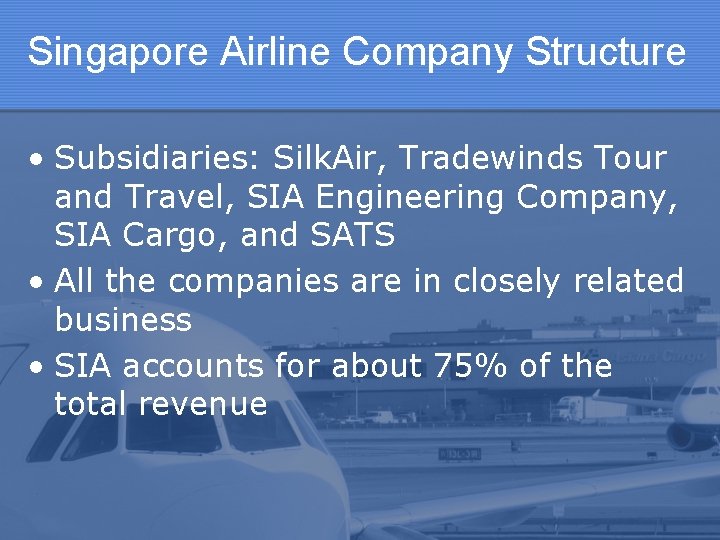 Singapore Airline Company Structure • Subsidiaries: Silk. Air, Tradewinds Tour and Travel, SIA Engineering