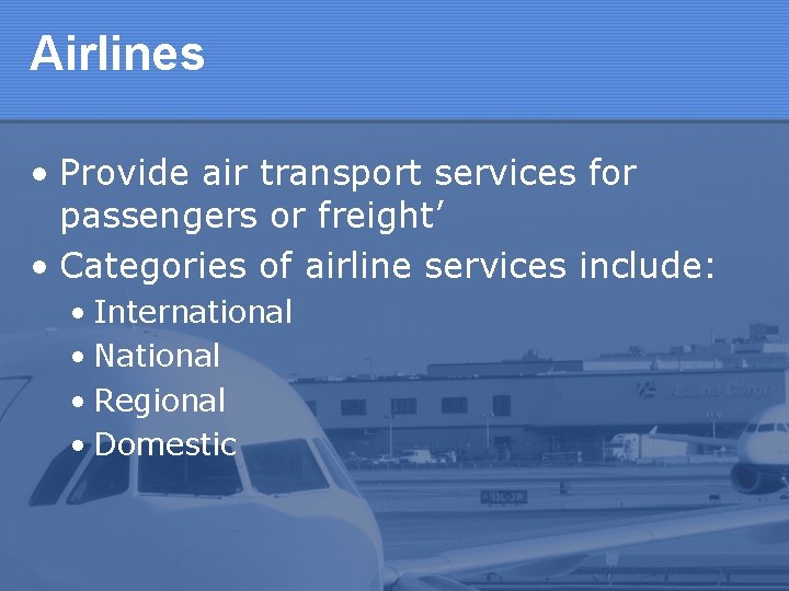 Airlines • Provide air transport services for passengers or freight’ • Categories of airline