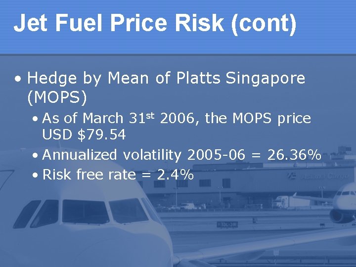 Jet Fuel Price Risk (cont) • Hedge by Mean of Platts Singapore (MOPS) •