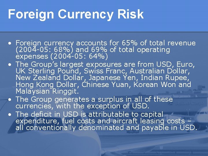 Foreign Currency Risk • Foreign currency accounts for 65% of total revenue (2004 -05: