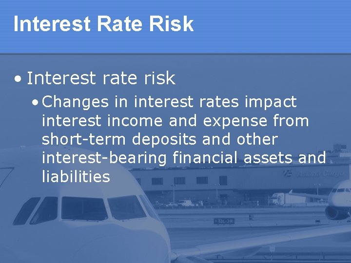 Interest Rate Risk • Interest rate risk • Changes in interest rates impact interest