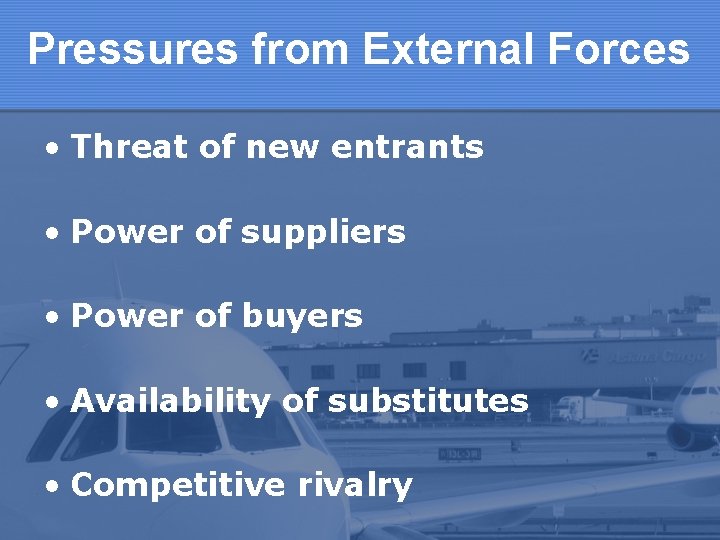 Pressures from External Forces • Threat of new entrants • Power of suppliers •