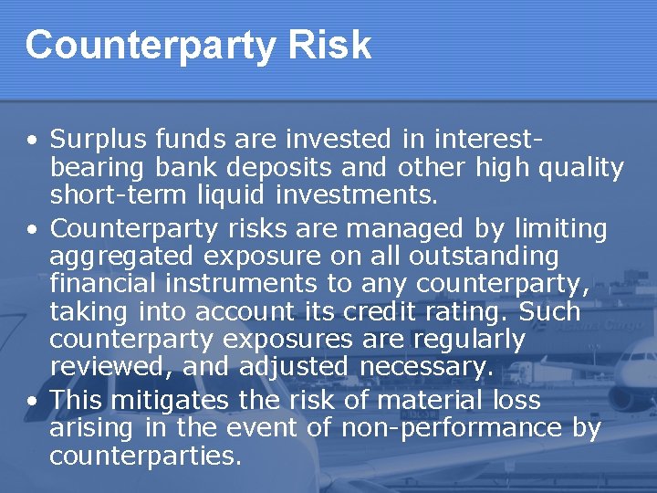 Counterparty Risk • Surplus funds are invested in interestbearing bank deposits and other high