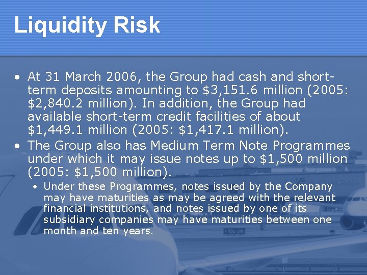 Liquidity Risk • At 31 March 2006, the Group had cash and shortterm deposits